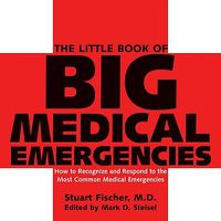 Cover image for The Little Book of Big Medical Emergencies: How to Recognize and Respond to the Most Common Medical Emergencies