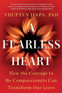 Cover image for A Fearless Heart: How the Courage to Be Compassionate Can Transform Our Lives