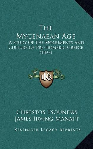 Cover image for The Mycenaean Age: A Study of the Monuments and Culture of Pre-Homeric Greece (1897)