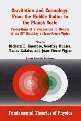 Cover image for Gravitation and Cosmology: From the Hubble Radius to the Planck Scale: Proceedings of a Symposium in Honour of the 80th Birthday of Jean-Pierre Vigier