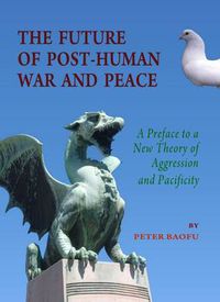 Cover image for The Future of Post-Human War and Peace: A Preface to a New Theory of Aggression and Pacificity