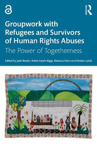 Cover image for Groupwork with Refugees and Survivors of Human Rights Abuses: The Power of Togetherness