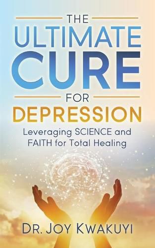 Cover image for The Ultimate Cure for Depression: Leveraging Science and Faith for Total Healing