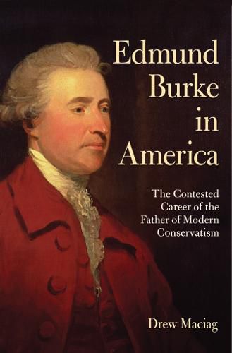 Cover image for Edmund Burke in America: The Contested Career of the Father of Modern Conservatism