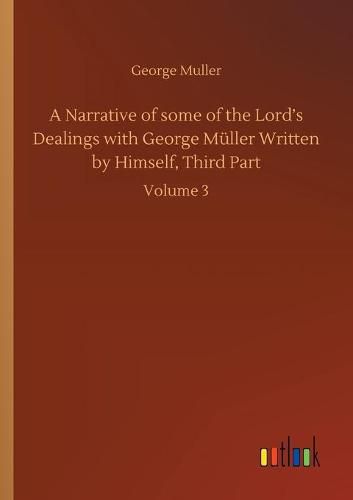 A Narrative of some of the Lord's Dealings with George Muller Written by Himself, Third Part: Volume 3