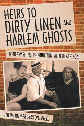 Cover image for Heirs to Dirty Linen and Harlem Ghosts: Whitewashing Prohibition with Black Soap