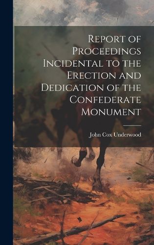 Cover image for Report of Proceedings Incidental to the Erection and Dedication of the Confederate Monument