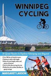 Cover image for Winnipeg Cycling: 30 Great Routes to Explore Winnipeg and Beyond