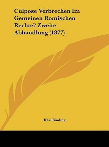 Cover image for Culpose Verbrechen Im Gemeinen Romischen Rechte? Zweite Abhandlung (1877)