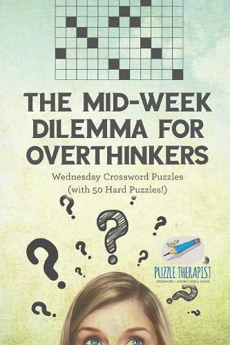 The Mid-Week Dilemma for Overthinkers Wednesday Crossword Puzzles (with 50 Hard Puzzles!)