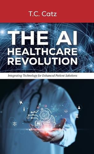 Cover image for The AI Healthcare Revolution, Integrating Technology for Enhanced Patient Solutions