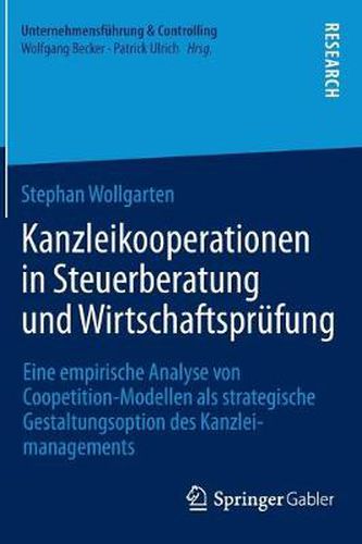 Cover image for Kanzleikooperationen in Steuerberatung und Wirtschaftsprufung: Eine empirische Analyse von Coopetition-Modellen als strategische Gestaltungsoption des Kanzleimanagements