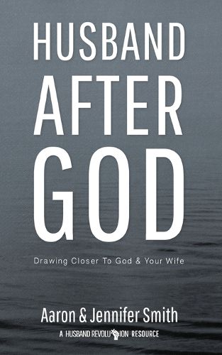 Husband After God: Drawing Closer to God and Your Wife