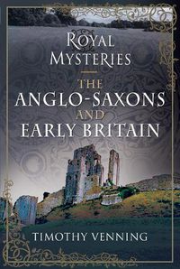 Cover image for Royal Mysteries: The Anglo-Saxons and Early Britain