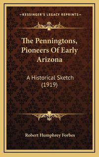 Cover image for The Penningtons, Pioneers of Early Arizona: A Historical Sketch (1919)