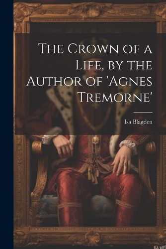 Cover image for The Crown of a Life, by the Author of 'agnes Tremorne'