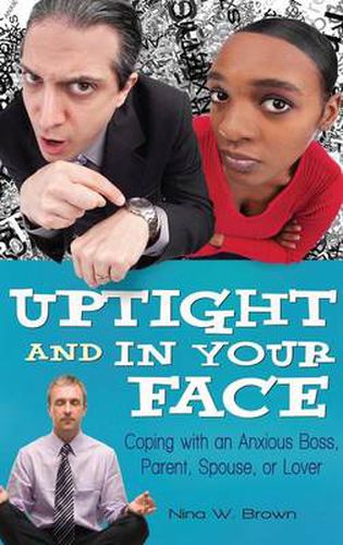 Cover image for Uptight and In Your Face: Coping with an Anxious Boss, Parent, Spouse, or Lover