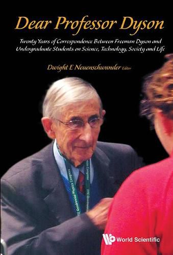 Cover image for Dear Professor Dyson: Twenty Years Of Correspondence Between Freeman Dyson And Undergraduate Students On Science, Technology, Society And Life