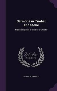 Cover image for Sermons in Timber and Stone: Historic Legends of the City of Chester