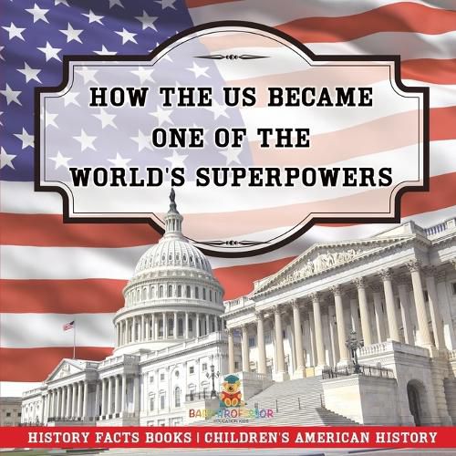 Cover image for How The US Became One of the World's Superpowers - History Facts Books Children's American History