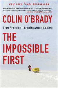 Cover image for The Impossible First: From Fire to Ice-Crossing Antarctica Alone