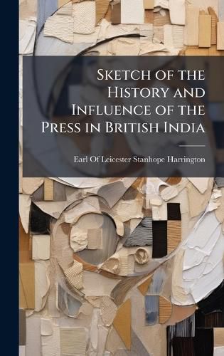 Cover image for Sketch of the History and Influence of the Press in British India