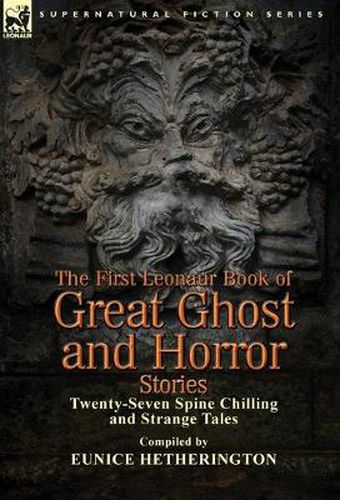 Cover image for The First Leonaur Book of Great Ghost and Horror Stories: Twenty-Seven Spine Chilling and Strange Tales