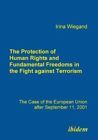 Cover image for The Protection of Human Rights and Fundamental Freedoms in the Fight against Terrorism. The Case of the European Union after September 11, 2001