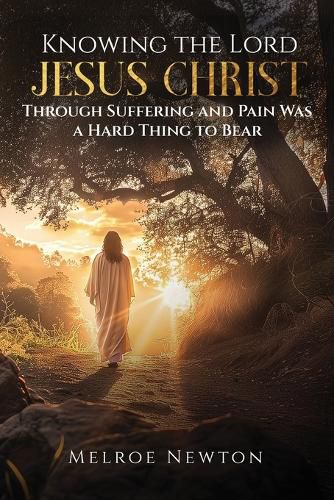 Cover image for Knowing the Lord Jesus Christ Through Suffering and Pain Was a Hard Thing to Bear