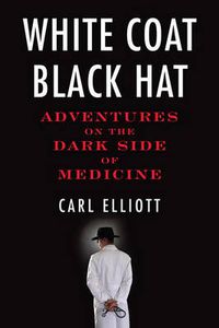 Cover image for White Coat, Black Hat: Adventures on the Dark Side of Medicine