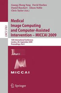 Cover image for Medical Image Computing and Computer-Assisted Intervention -- MICCAI 2009: 12th International Conference, London, UK, September 20-24, 2009, Proceedings, Part I