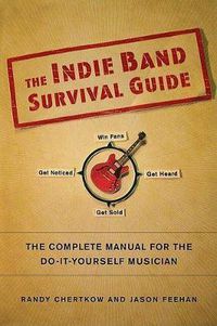 Cover image for The Indie Band Survival Guide: The Complete Manual for the Do-It-Yourself Musician