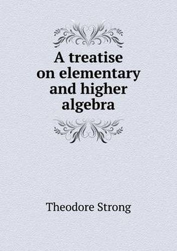 Cover image for A treatise on elementary and higher algebra