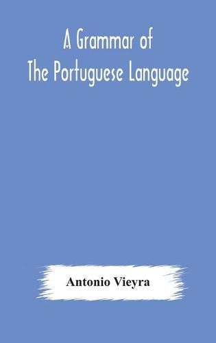 Cover image for A grammar of the Portuguese language; to which is added a copious vocabulary and dialogues, with extracts from the best Portuguese authors