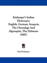 Cover image for Zeisberger's Indian Dictionary: English, German, Iroquois, the Onondaga and Algonquin, the Delaware (1887)