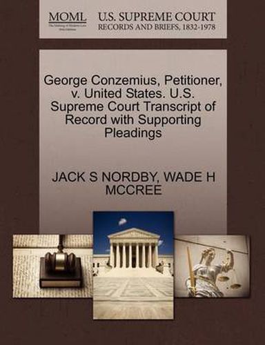 Cover image for George Conzemius, Petitioner, V. United States. U.S. Supreme Court Transcript of Record with Supporting Pleadings