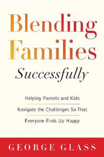 Cover image for Blending Families Successfully: Helping Parents and Kids Navigate the Challenges So That Everyone Ends Up Happy