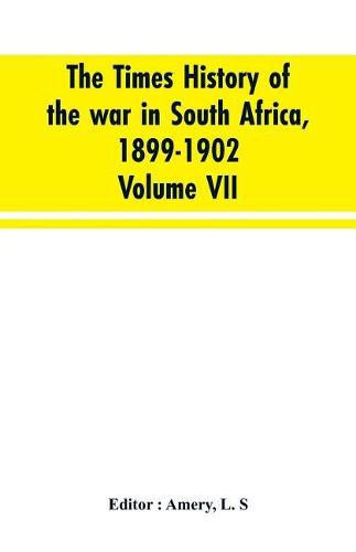 Cover image for The Times history of the war in South Africa, 1899-1902; Volume VII