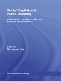 Cover image for Social Capital and Peace-Building: Creating and Resolving Conflict with Trust and Social Networks