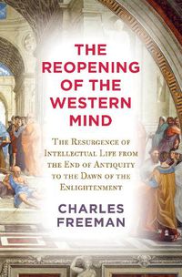 Cover image for The Reopening of the Western Mind: The Resurgence of Intellectual Life from the End of Antiquity to the Dawn of the Enlightenment