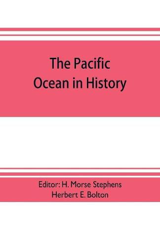 The pacific ocean in history; papers and addresses presented at the Panama-Pacific historical congress, held at San Francisco, Berkeley and Palo Alto, California, July 19-23, 1915