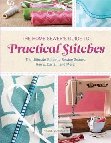 Cover image for The Home Sewers Guide to Practical Stitches: The Ultimate Guide to Sewing Seams, Hems, Darts... and More!