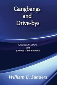 Cover image for Gangbangs and Drive-Bys: Grounded Culture and Juvenile Gang Violence