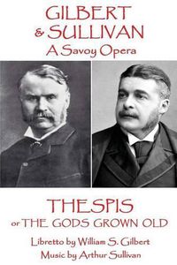 Cover image for W.S Gilbert & Arthur Sullivan - Thespis: or The Gods Grown Old
