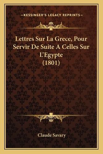 Cover image for Lettres Sur La Grece, Pour Servir de Suite a Celles Sur L'Egypte (1801)