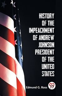 Cover image for History of the Impeachment of Andrew Johnson President of the United States
