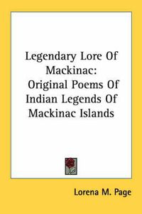 Cover image for Legendary Lore of Mackinac: Original Poems of Indian Legends of Mackinac Islands