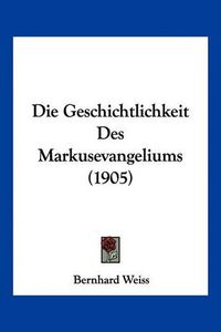 Cover image for Die Geschichtlichkeit Des Markusevangeliums (1905)