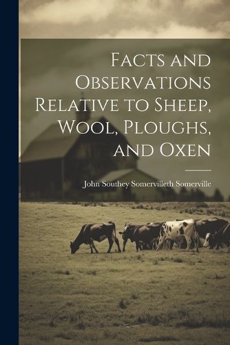 Facts and Observations Relative to Sheep, Wool, Ploughs, and Oxen