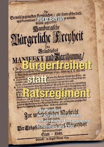 Cover image for Burgerfreiheit statt Ratsregiment: Das Manifest der burgerlichen Freiheit und der Kampf fur Demokratie in Hamburg um 1700